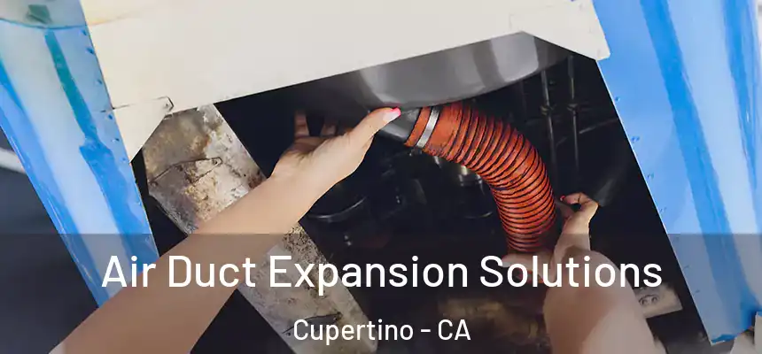 Air Duct Expansion Solutions Cupertino - CA
