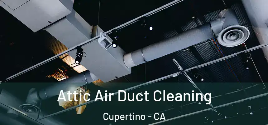  Attic Air Duct Cleaning Cupertino - CA