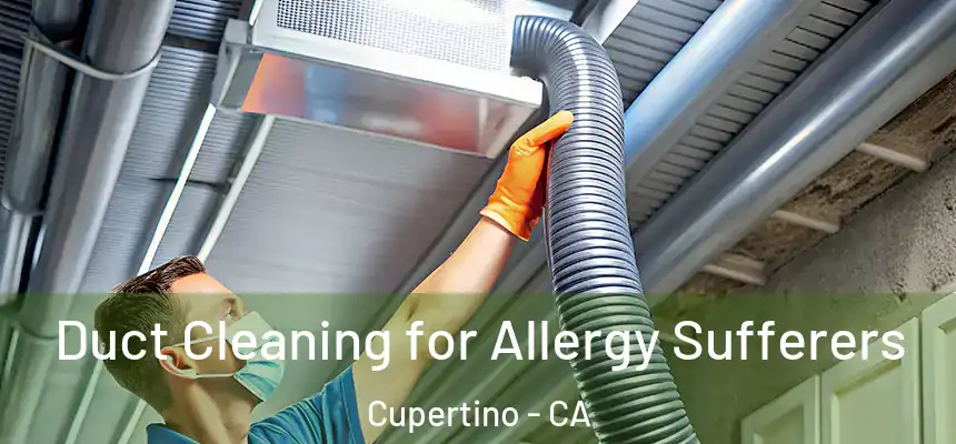 Duct Cleaning for Allergy Sufferers Cupertino - CA