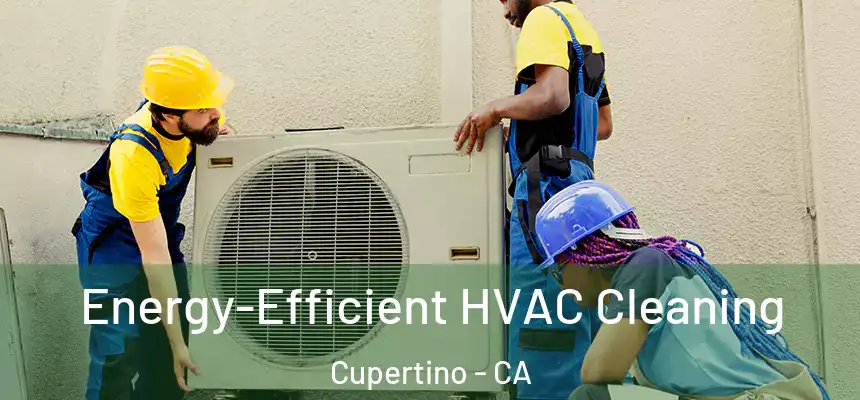 Energy-Efficient HVAC Cleaning Cupertino - CA